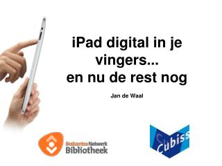 iPad digital in je vingers... en nu de rest nog Jan de Waal