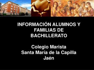 INFORMACIÓN ALUMNOS Y FAMILIAS DE BACHILLERATO Colegio Marista Santa María de la Capilla Jaén