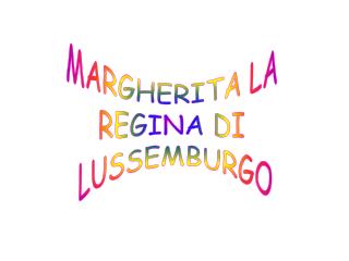 MARGHERITA LA REGINA DI LUSSEMBURGO