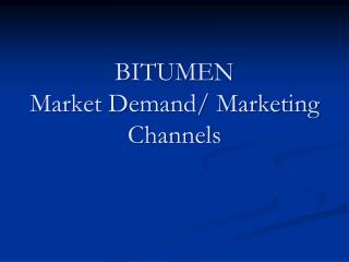 BITUMEN Market Demand/ Marketing Channels
