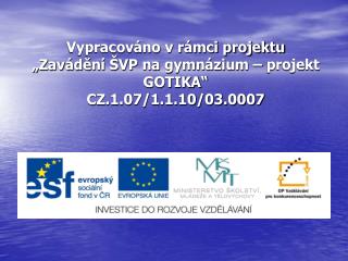 Vypracováno v rámci projektu „Zavádění ŠVP na gymnázium – projekt GOTIKA“ CZ.1.07/1.1.10/03.0007