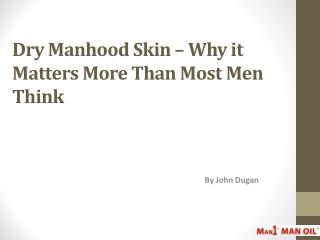 Dry Manhood Skin – Why it Matters More Than Most Men Think