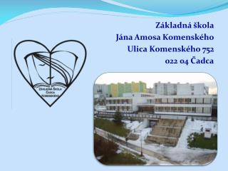 Základná škola Jána Amosa Komenského Ulica Komenského 752 022 04 Čadca