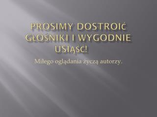 PROSIMY DOSTROIĆ GŁOŚNIKI I WYGODNIE USIĄŚĆ!