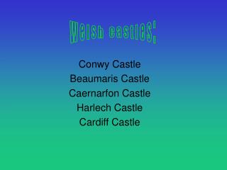 Conwy Castle Beaumaris Castle Caernarfon Castle Harlech Castle Cardiff Castle