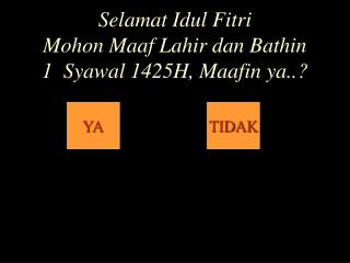 Selamat Idul Fitri Mohon Maaf Lahir dan Bathin 1 Syawal 1425H, Maafin ya..?