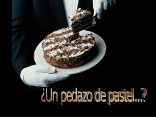 ¿Un pedazo de pastel...?