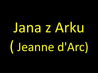 Jana z Arku ( Jeanne d' Arc )