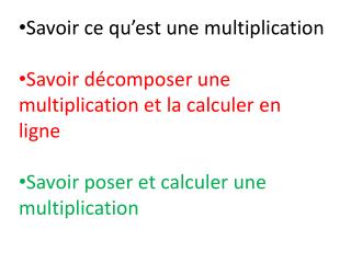 Savoir ce qu’est une multiplication Savoir décomposer une multiplication et la calculer en ligne