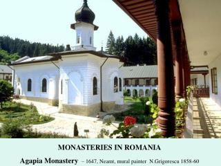 MONASTERIES IN ROMANIA Agapia Monastery – 1647, Neamt, mural painter N.Grigorescu 1858-60