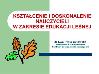 KSZTAŁCENIE I DOSKONALENIE NAUCZYCIELI W ZAKRESIE EDUKACJI LEŚNEJ