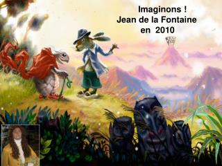 Imaginons ! Jean de la Fontaine en 2010