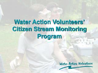 Water Action Volunteers’ Citizen Stream Monitoring Program