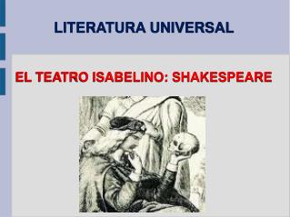 LITERATURA UNIVERSAL EL TEATRO ISABELINO: SHAKESPEARE