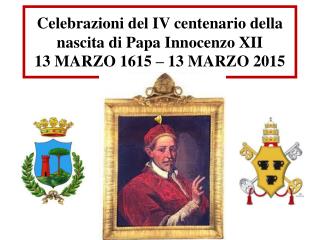 Celebrazioni del IV centenario della nascita di Papa Innocenzo XII 13 MARZO 1615 – 13 MARZO 2015