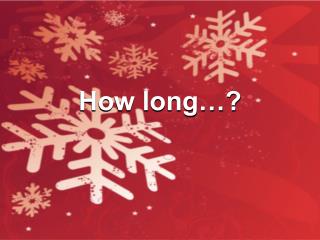 How long…?