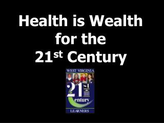 Health is Wealth for the 21 st Century