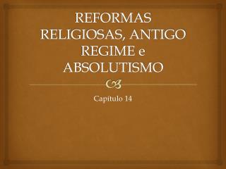 REFORMAS RELIGIOSAS, ANTIGO REGIME e ABSOLUTISMO