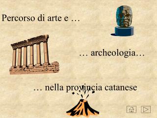 Percorso di arte e … 				 … archeologia… 		… nella provincia catanese