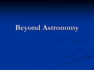 Beyond Astronomy