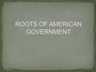 ROOTS OF AMERICAN GOVERNMENT