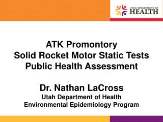 ATK Promontory Solid Rocket Motor Static Tests Public Health Assessment Dr. Nathan LaCross