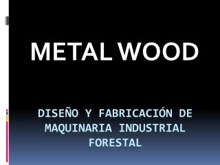 Diseño y fabricación de maquinaria industrial FORESTAL