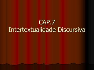CAP.7 Intertextualidade Discursiva