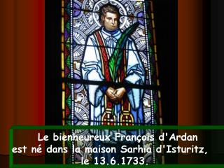       Le bienheureux François d'Ardan est né dans la maison Sarhia d'Isturitz,