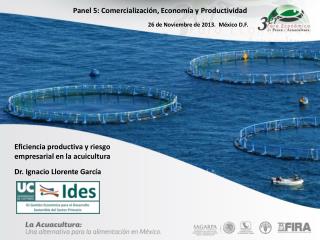 Eficiencia productiva y riesgo empresarial en la acuicultura Dr. Ignacio Llorente García