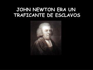 JOHN NEWTON ERA UN TRAFICANTE DE ESCLAVOS