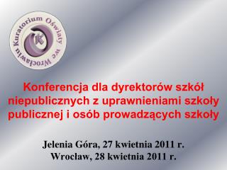 Jelenia Góra, 27 kwietnia 2011 r. Wrocław, 28 kwietnia 2011 r.