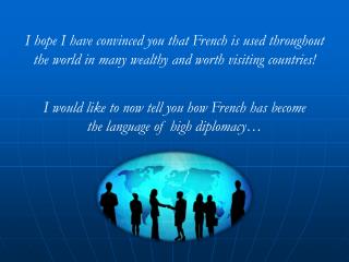 I would like to now tell you how French has become the language of high diplomacy…