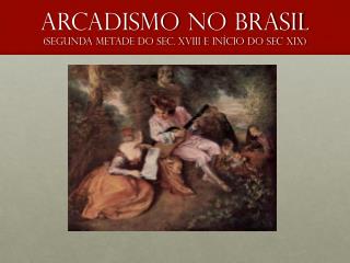 Arcadismo no Brasil ( segunda metade do sec. Xviii e início do sec XIX )