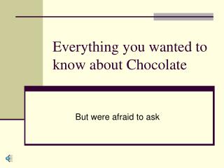 Everything you wanted to know about Chocolate