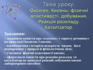 Тема уроку: Оксиген . Кисень: фізичні властивості, добування. Реакція розкладу. Каталізатор.