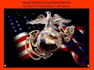 Happy Birthday United States Marines 11/10/1775-11/10/2012 - 237 years!