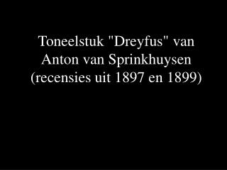 Toneelstuk &quot;Dreyfus&quot; van Anton van Sprinkhuysen (recensies uit 1897 en 1899)
