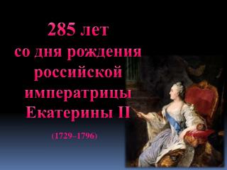 285 лет со дня рождения российской императрицы Екатерины II