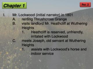 Chapter 1 I.	Mr. Lockwood (initial narrator) in 1801 	A.	 renting Thrushcross Grange