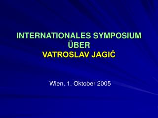 INTERNATIONALES SYMPOSIUM ÜBER VATROSLAV JAGIĆ