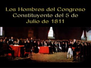 Los Hombres del Congreso Constituyente del 5 de Julio de 1811