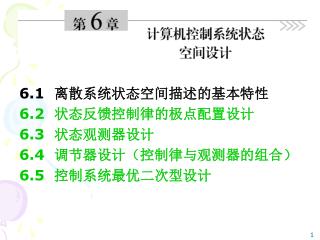 6.1 离散系统状态空间描述的基本特性 6.2 状态反馈控制律的极点配置设计 6.3 状态观测器设计 6.4 调节器设计（控制律与观测器的组合） 6.5 控制系统最优二次型设计