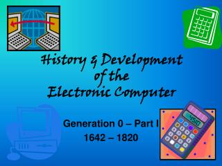 History &amp; Development of the Electronic Computer