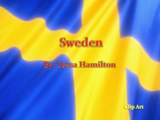 Sweden By: Tessa Hamilton