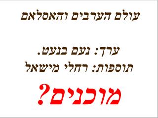 עולם הערבים והאסלאם ערך: נעם בנעט. תוספות: רחלי מישאל מוכנים?