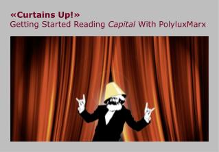 «Curtains Up!» Getting Started Reading Capital With PolyluxMarx