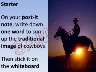 Starter On your post-it note , write down one word to sum up the traditional image of cowboys