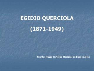 EGIDIO QUERCIOLA (1871-1949) Fuente: Museo Histórico Nacional de Buenos Aires