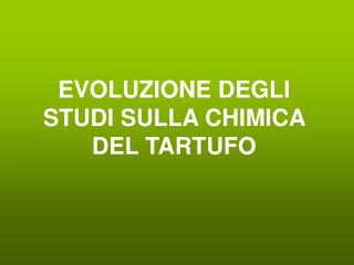 EVOLUZIONE DEGLI STUDI SULLA CHIMICA DEL TARTUFO